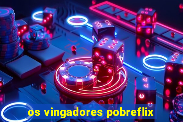 os vingadores pobreflix